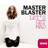 MASTER BLASTER – LET'S GET MAD (NOVO)