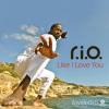 R.I.O. LIKE I LOVE YOU R.I.O. LIKE I LOVE YOU