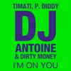 TIMATI, DJ ANTOINE. DIRTY MONEY - I'M ON YOU